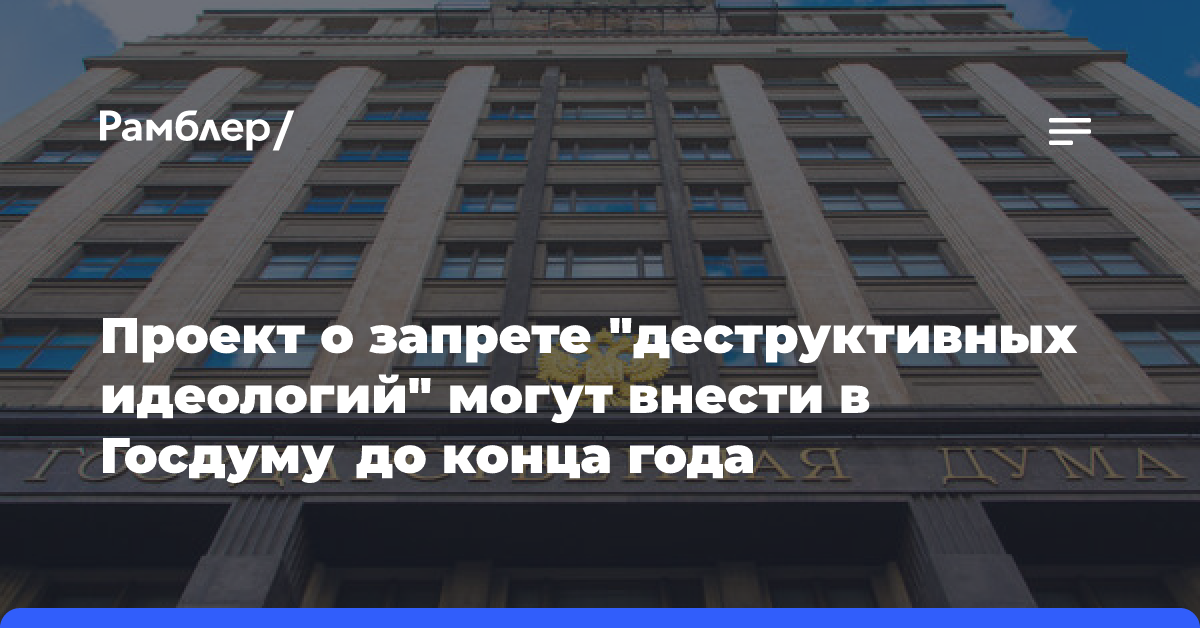 Проект о запрете «деструктивных идеологий» могут внести в Госдуму до конца года