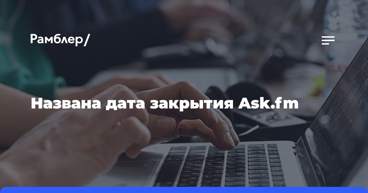 Анонимный сервис Ask.fm объявил о закрытии