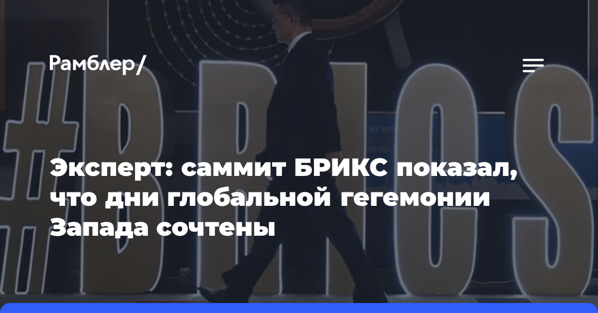 Эксперт: саммит БРИКС показал, что дни глобальной гегемонии Запада сочтены