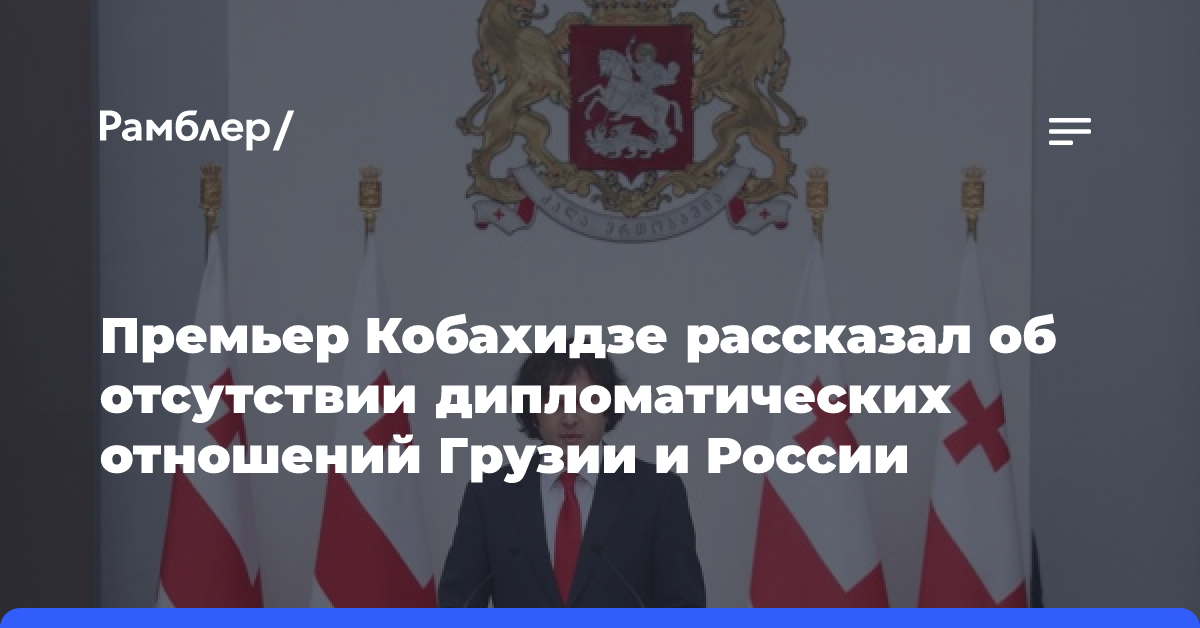 Премьер Кобахидзе рассказал об отсутствии дипломатических отношений Грузии и России