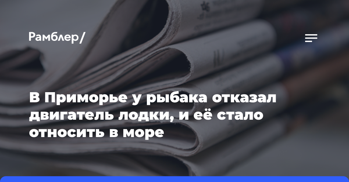 В Приморье у рыбака отказал двигатель лодки и её стало относить в море