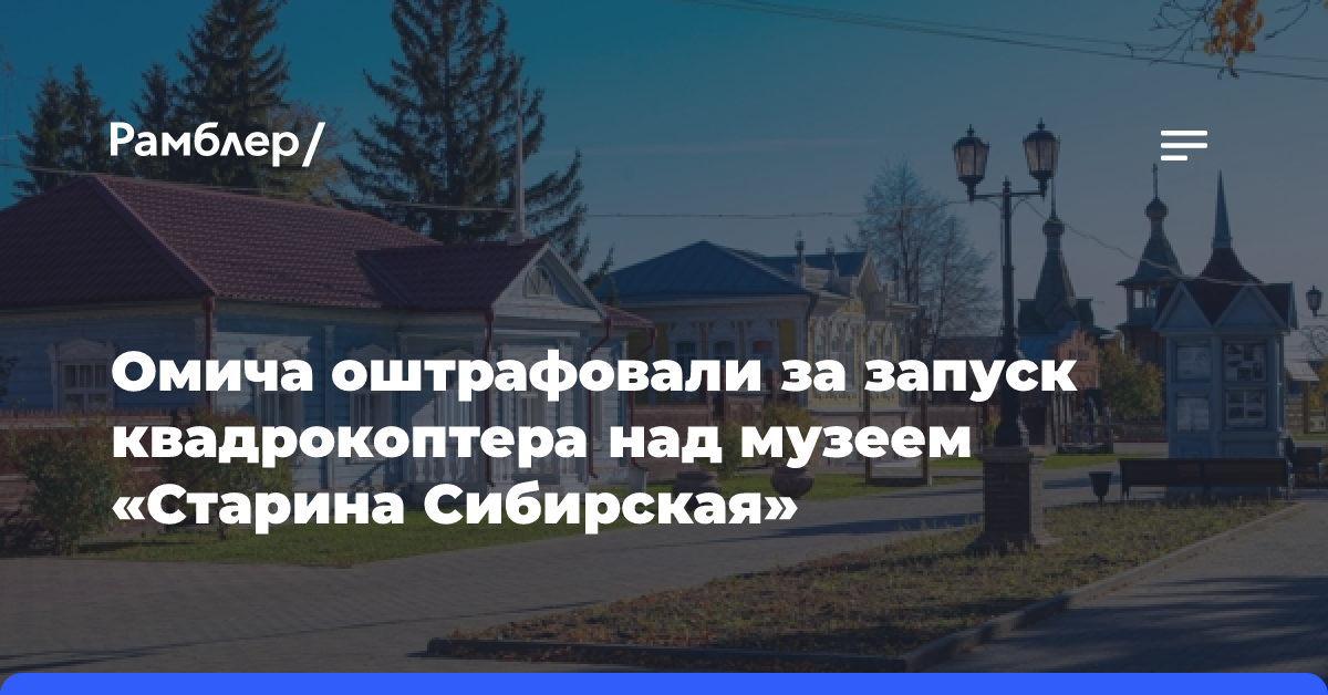 Омича оштрафовали за запуск квадрокоптера над музеем «Старина Сибирская»