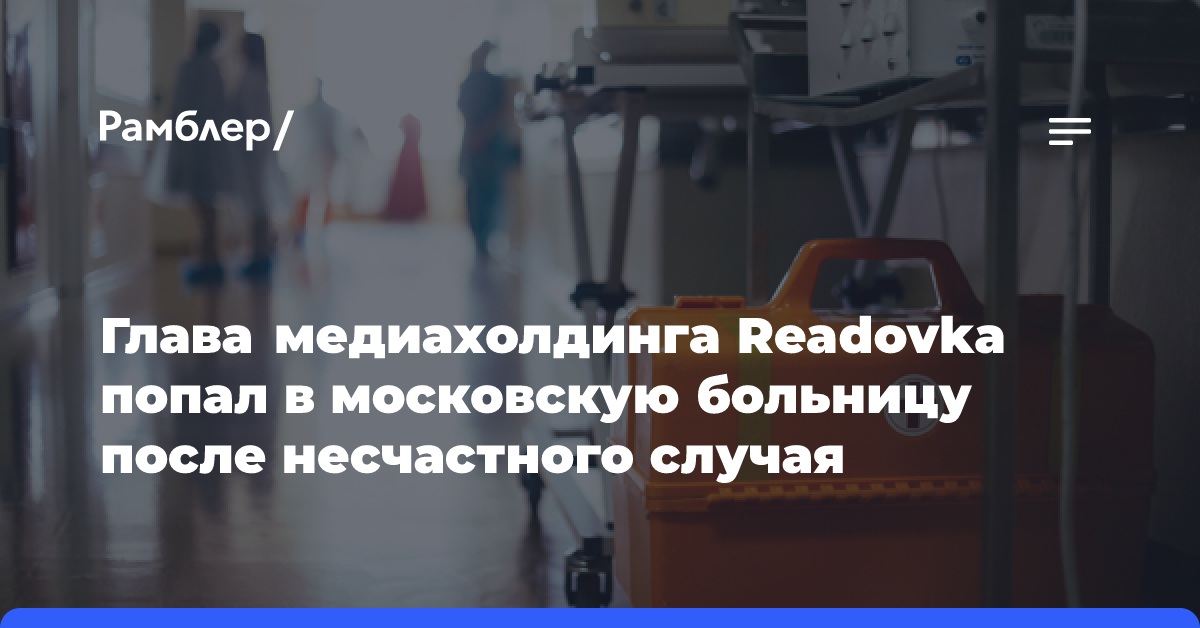 Глава медиахолдинга Readovka попал в московскую больницу после несчастного случая