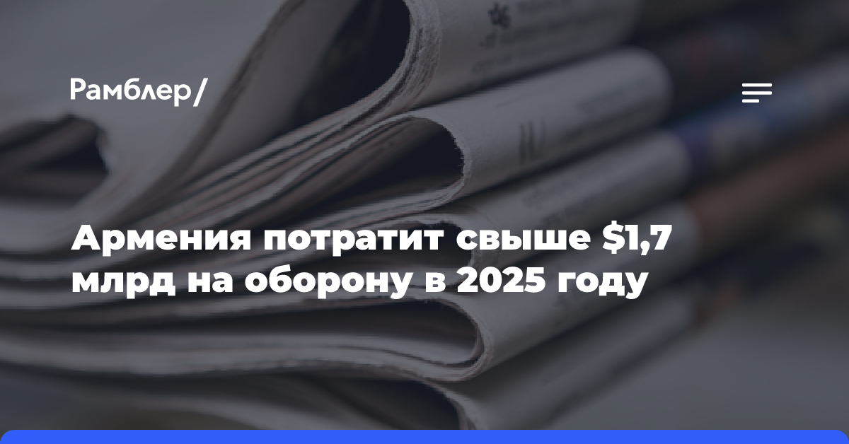 Армения потратит свыше $1,7 млрд на оборону в 2025 году