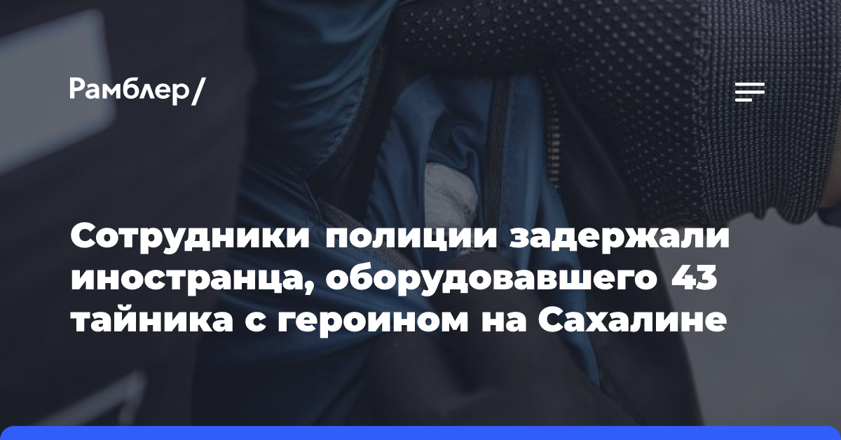 Сотрудники полиции задержали иностранца, оборудовавшего 43 тайника с героином на Сахалине