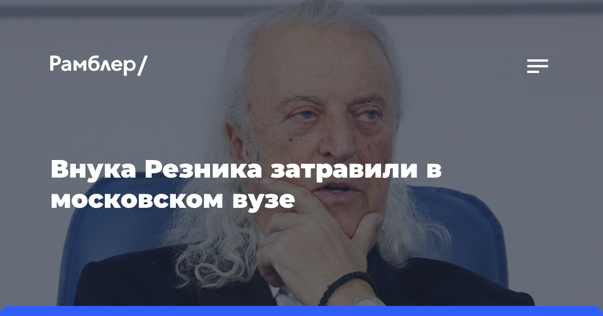 «То ли идиоты, то ли ксенофобы»: внука Резника затравили в московском вузе