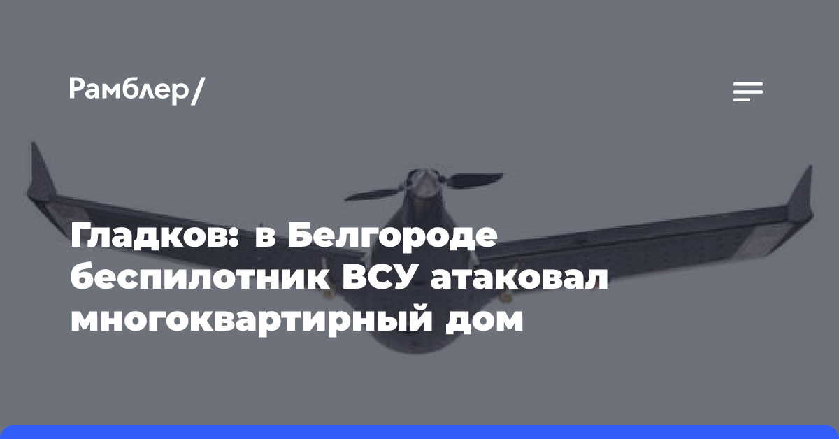 Гладков: Белгороде беспилотник ВСУ атаковал многоквартирный дом