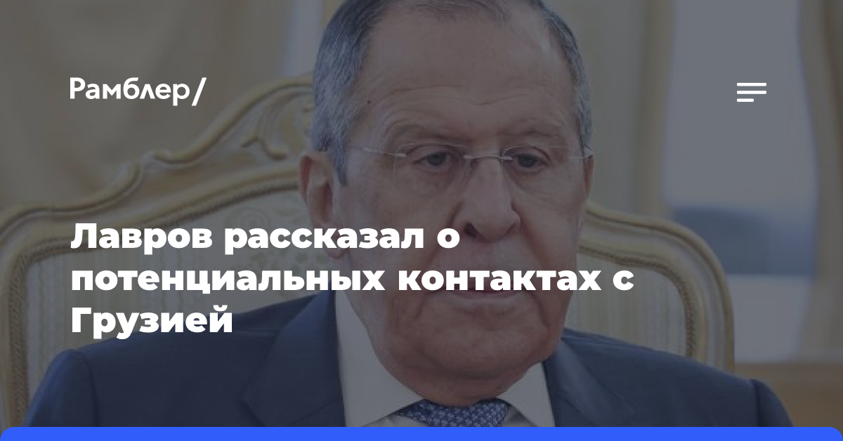 Лавров рассказал о потенциальных контактах с Грузией