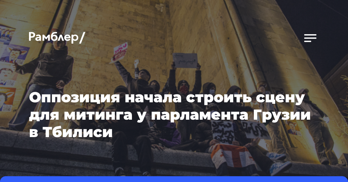 Оппозиция начала строить сцену для митинга у парламента Грузии в Тбилиси