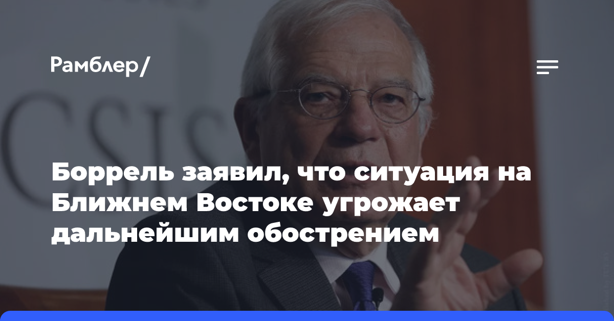 Боррель заявил, что ситуация на Ближнем Востоке угрожает дальнейшим обострением