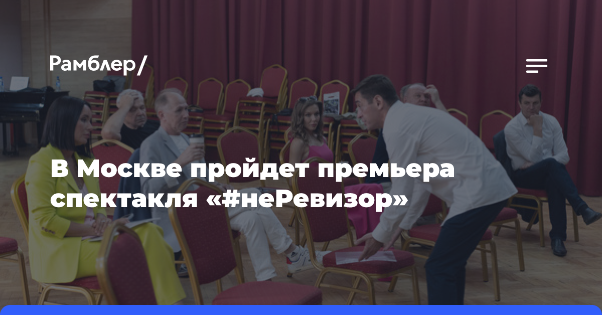 В Москве пройдет премьера спектакля «#неРевизор»