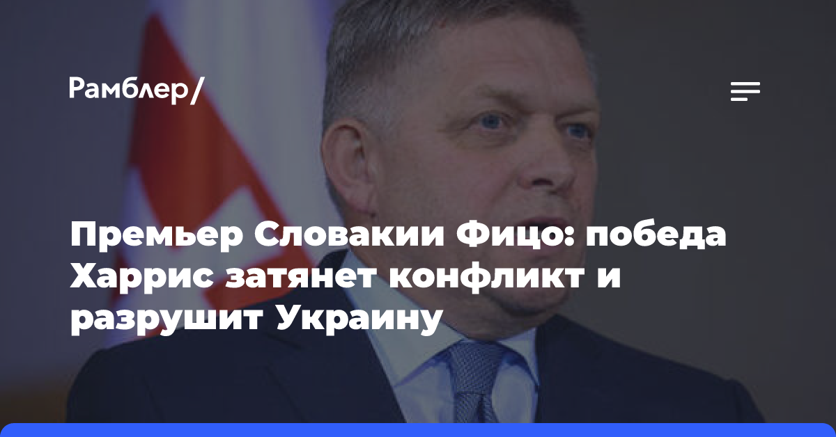 Премьер Словакии Фицо: победа Харрис затянет конфликт и разрушит Украину