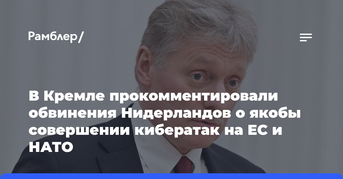 В Кремле прокомментировали обвинения Нидерландов о якобы совершении кибератак на ЕС и НАТО