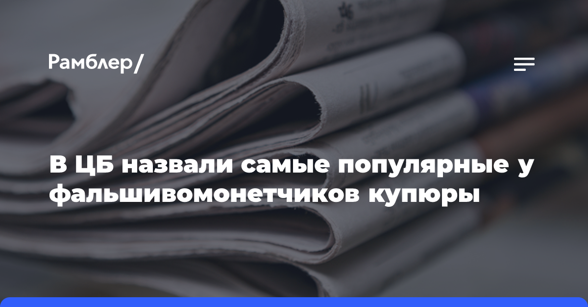 В ЦБ назвали самые популярные у фальшивомонетчиков купюры