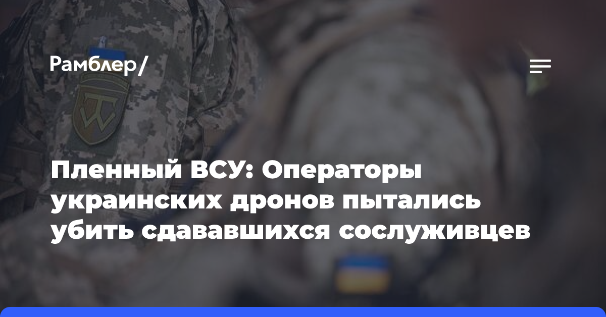 Пленный ВСУ: Операторы украинских дронов пытались убить сдававшихся сослуживцев