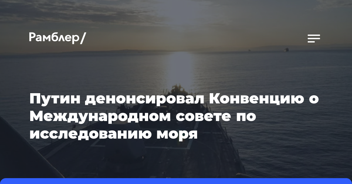 Путин денонсировал Конвенцию о Международном совете по исследованию моря