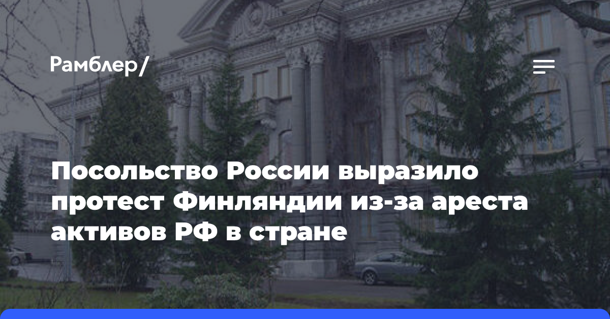 Посольство России выразило протест Финляндии из-за ареста активов в стране