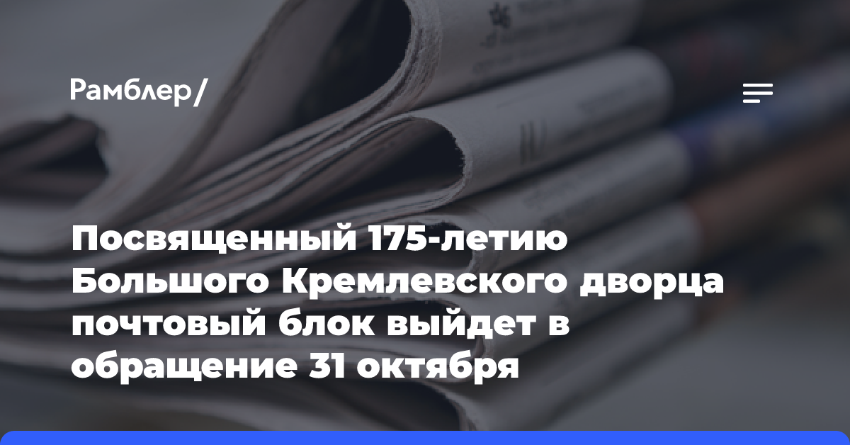 Посвященный 175-летию Большого Кремлевского дворца почтовый блок выйдет в обращение 31 октября