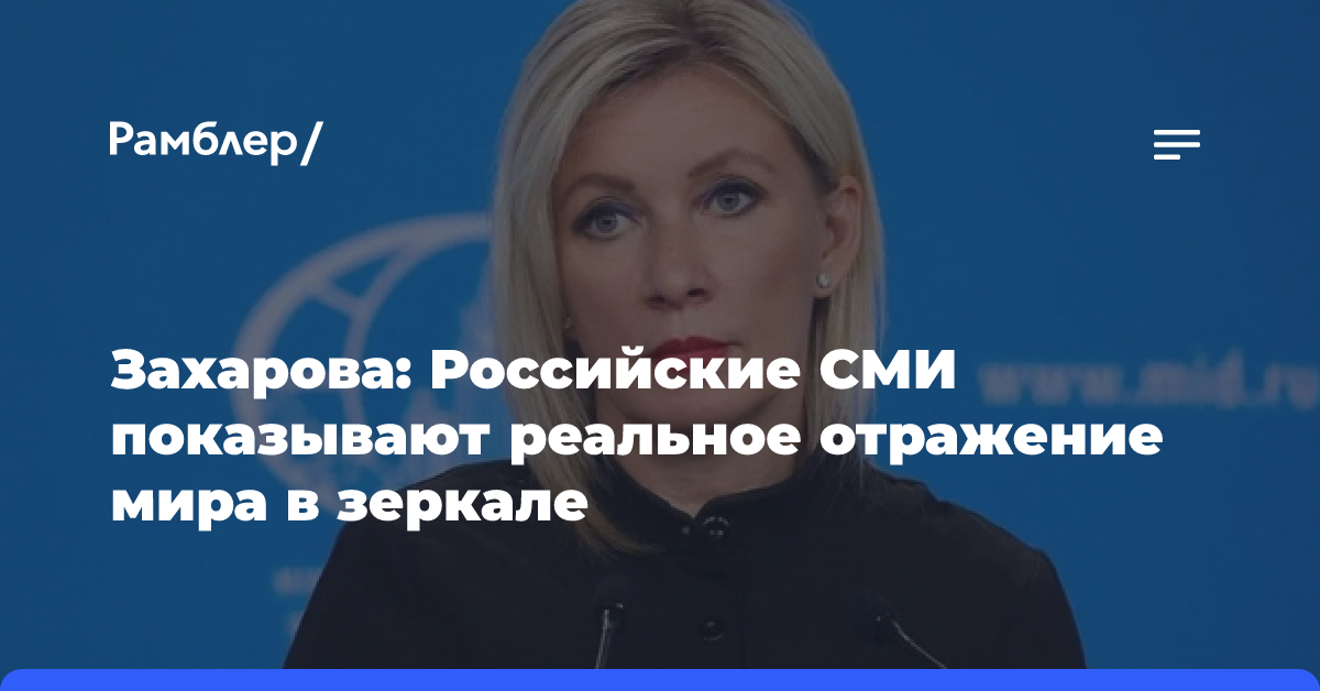 Захарова: Российские СМИ показывают реальное отражение мира в зеркале