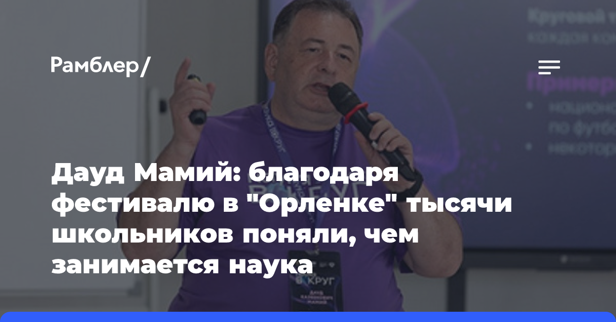 Дауд Мамий: благодаря фестивалю в «Орленке» тысячи школьников поняли, чем занимается наука