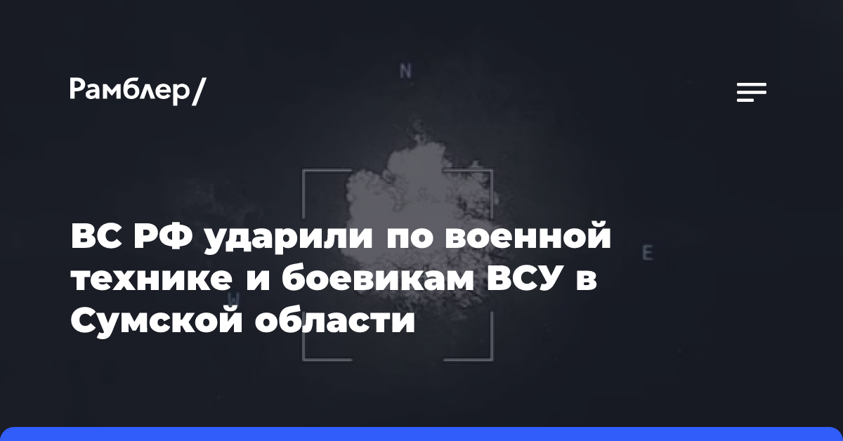 ВС РФ ударили по военной технике и боевикам ВСУ в Сумской области