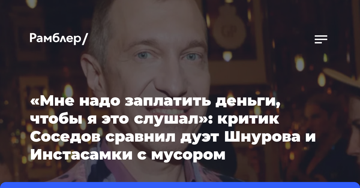 «Мне надо заплатить деньги, чтобы я это слушал»: критик Соседов сравнил дуэт Шнурова и Инстасамки с мусором