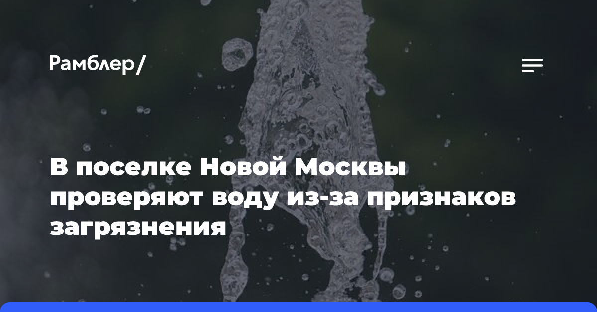 В поселке Новой Москвы проверяют воду из-за признаков загрязнения