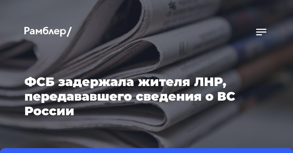 ФСБ задержала жителя ЛНР, передававшего сведения о ВС России