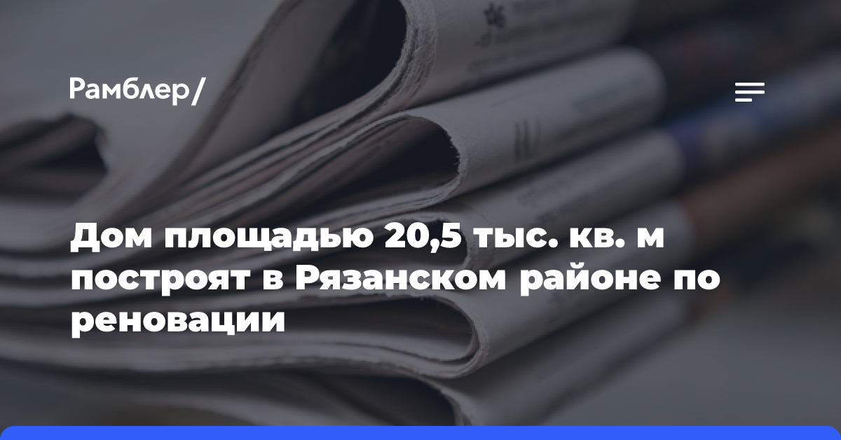 Дом площадью 20,5 тыс. кв. м построят в Рязанском районе по реновации