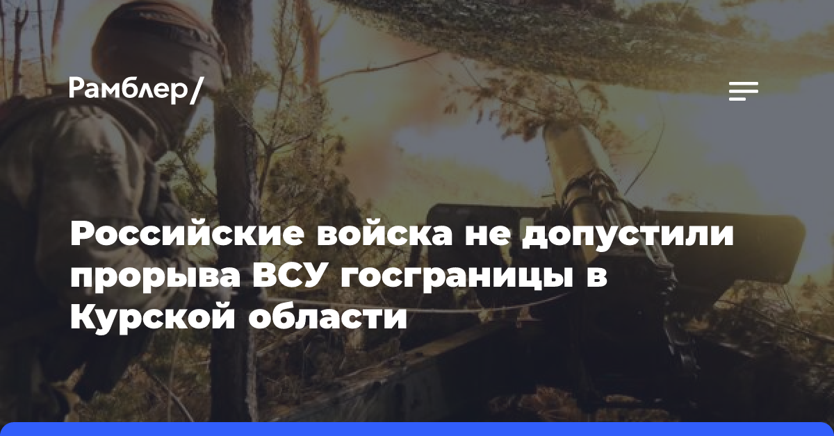 Российские войска не допустили прорыва ВСУ госграницы в Курской области