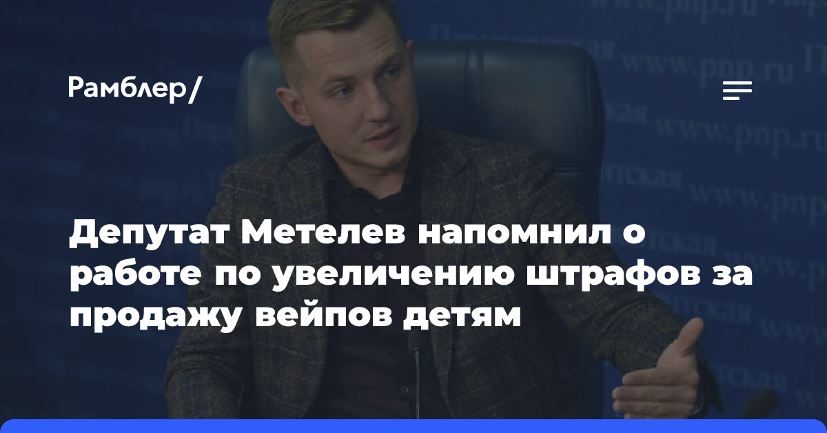 Депутат Метелев напомнил о работе по увеличению штрафов за продажу вейпов детям