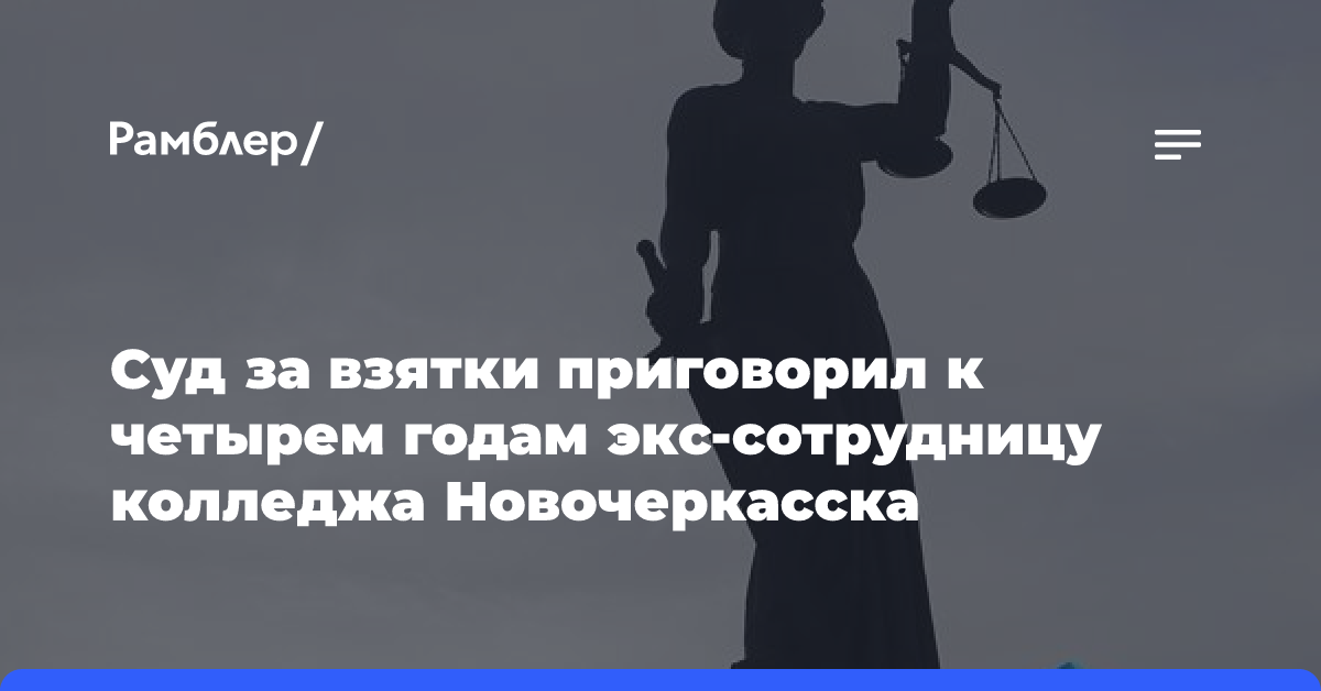 Суд за взятки приговорил к четырем годам экс-сотрудницу колледжа Новочеркасска