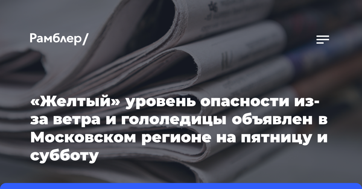 «Желтый» уровень опасности из-за ветра и гололедицы объявлен в Московском регионе на пятницу и субботу