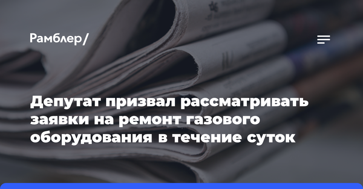 Депутат призвал рассматривать заявки на ремонт газового оборудования в течение суток