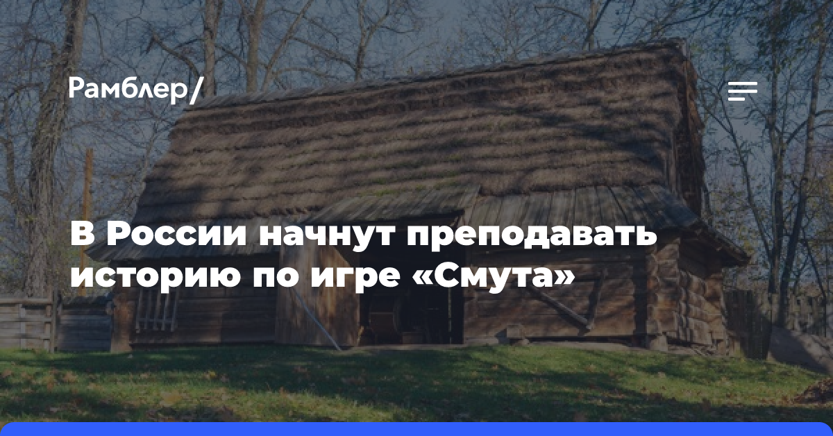 В России начнут преподавать историю по игре «Смута»