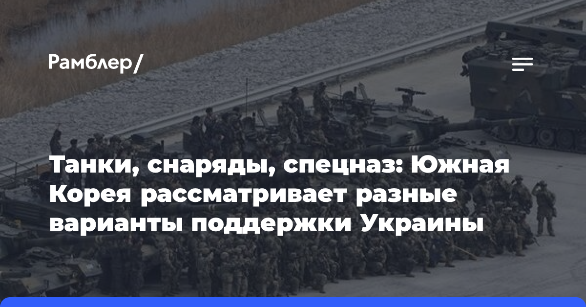 Танки, снаряды, спецназ: Южная Корея рассматривает разные варианты поддержки Украины