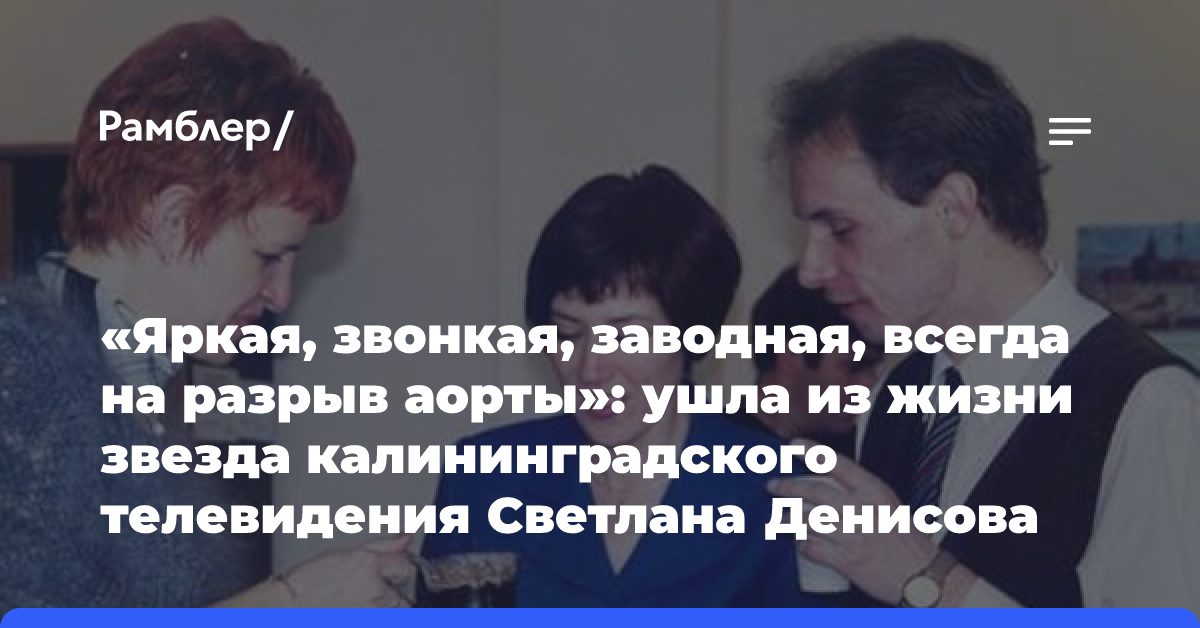 «Яркая, звонкая, заводная, всегда на разрыв аорты»: ушла из жизни звезда калининградского телевидения Светлана Денисова