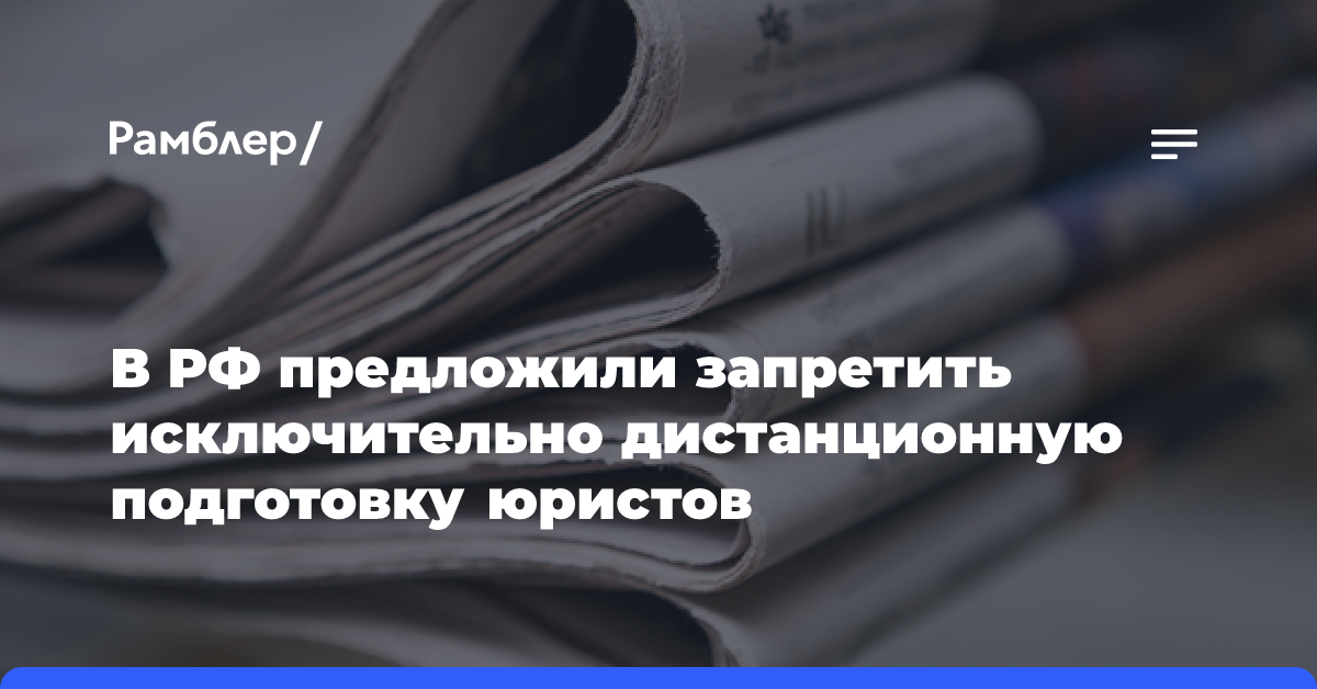 В РФ предложили запретить исключительно дистанционную подготовку юристов