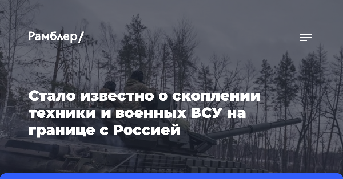 Стало известно о скоплении техники и военных ВСУ на границе с Россией