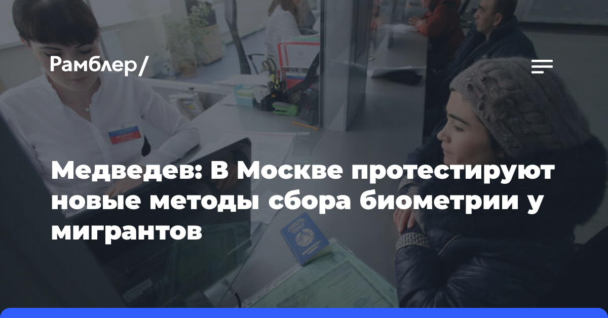 Медведев: В Москве начнут по-новому собирать биометрию у мигрантов