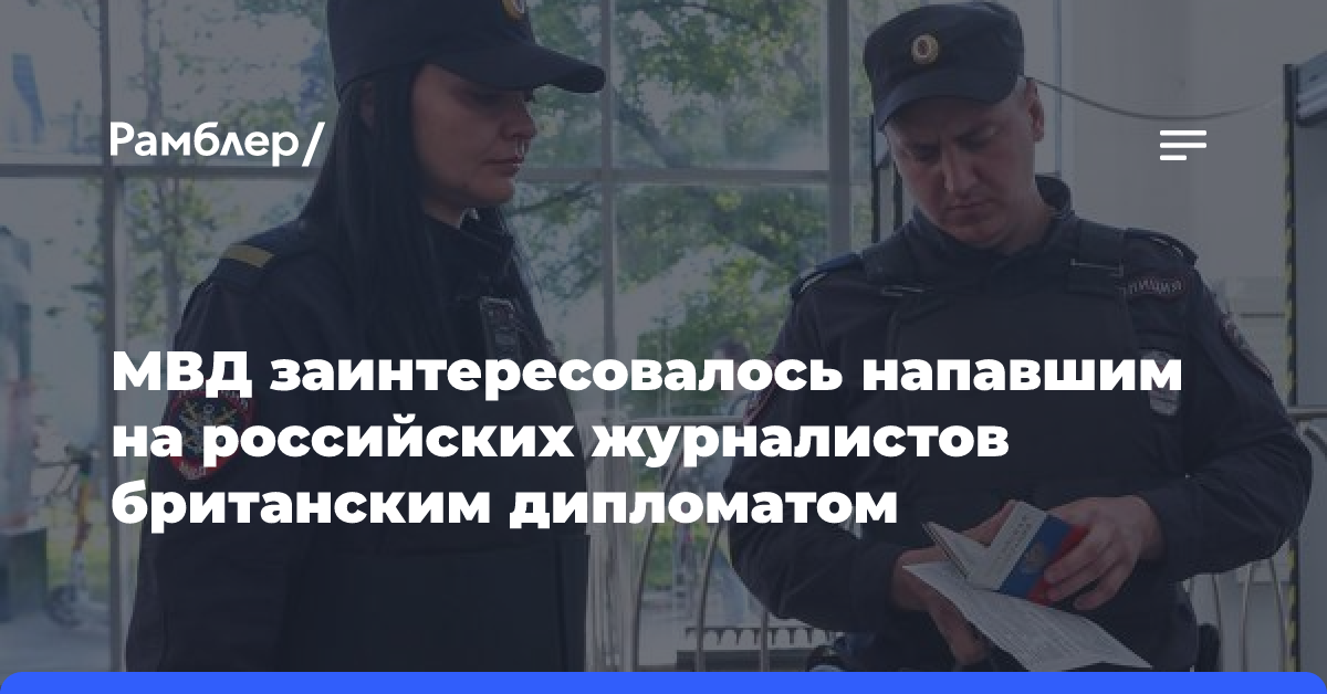 МВД заинтересовалось напавшим на российских журналистов британским дипломатом