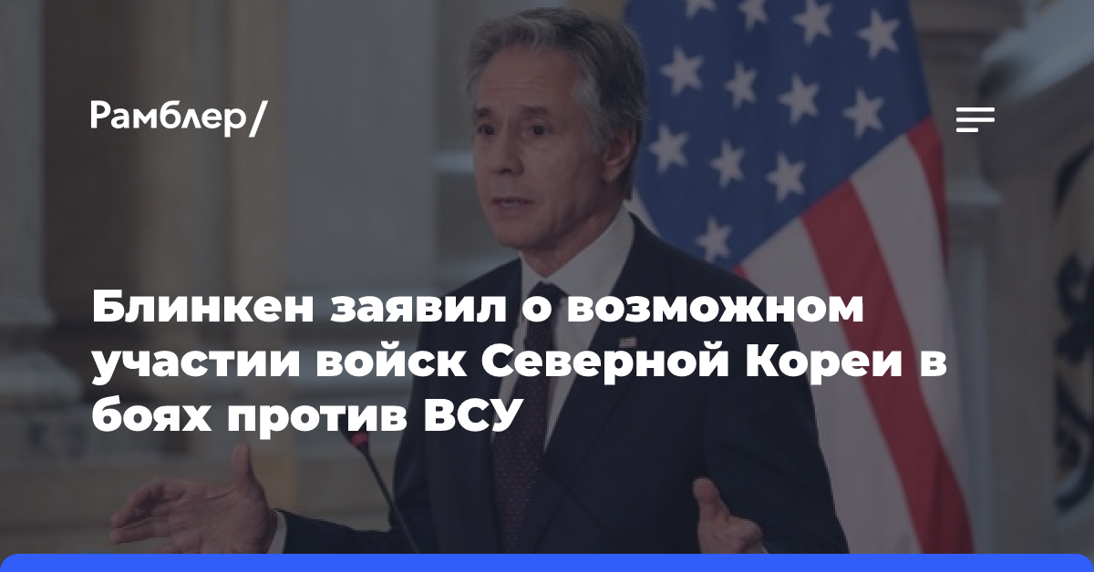 Блинкен заявил о возможном участии войск Северной Кореи в боях против ВСУ