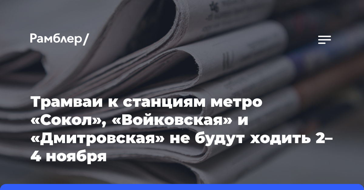 Трамваи к станциям метро «Сокол», «Войковская» и «Дмитровская» не будут ходить 2–4 ноября