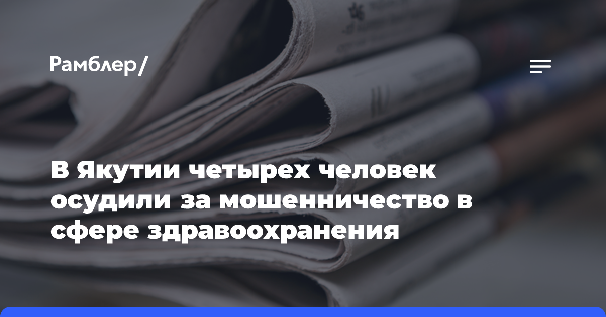 В Якутии четверо осуждены условно за мошенничество в сфере здравоохранения