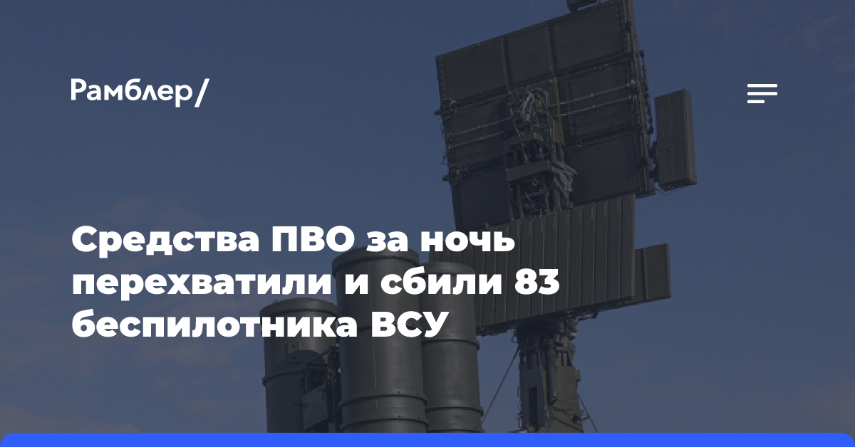 Минобороны: средства ПВО за ночь перехватили и сбили 83 беспилотника ВСУ