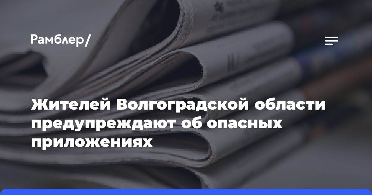 Жителей Волгоградской области предупреждают об опасных приложениях