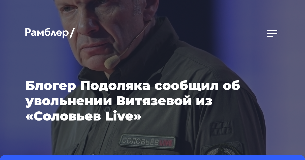 Блогер Подоляка сообщил об увольнении Витязевой из «Соловьев Live»