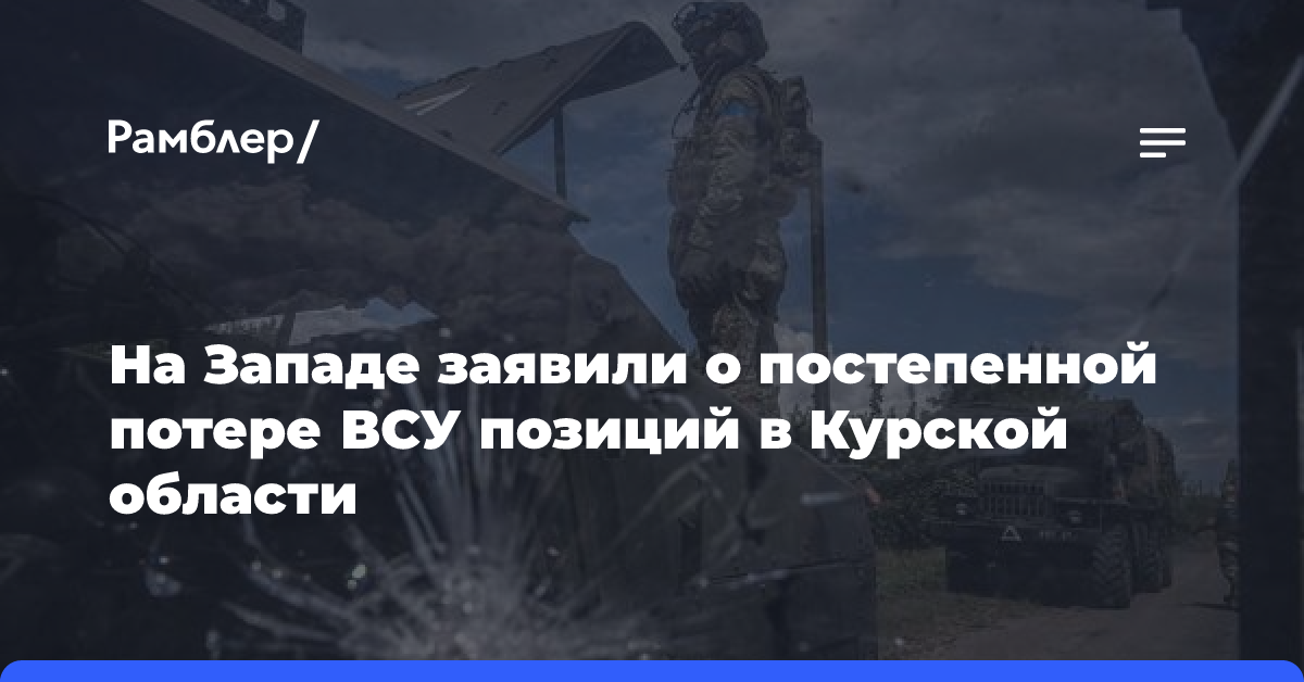 На Западе заявили о постепенной потере ВСУ позиций в Курской области