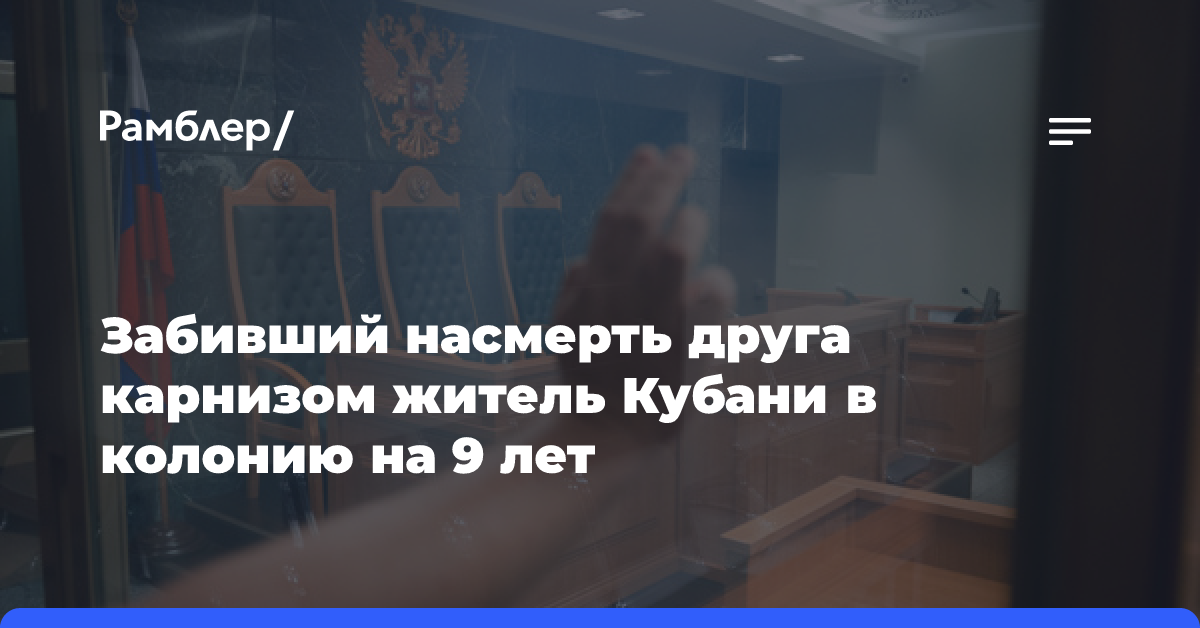 Забивший насмерть друга карнизом житель Кубани в колонию на 9 лет