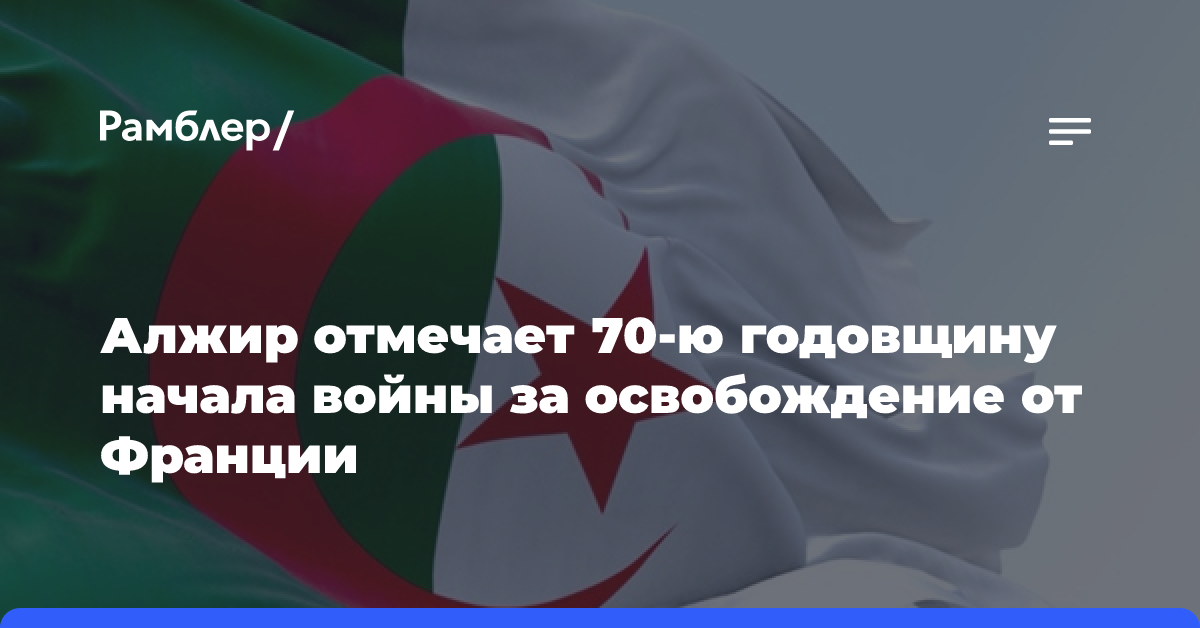 Алжир отмечает 70-ю годовщину начала войны за освобождение от Франции